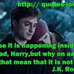 Of course it is happening inside your head, Harry, but why on earth should that...