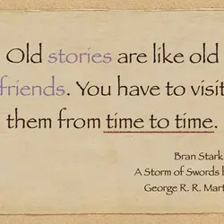 Old stories are like old friends. You have to visit them from time to time