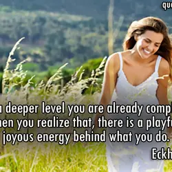 On a deeper level you are already complete. When you realize that, there is a...