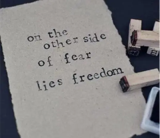 On the other side of fear lies freedom.