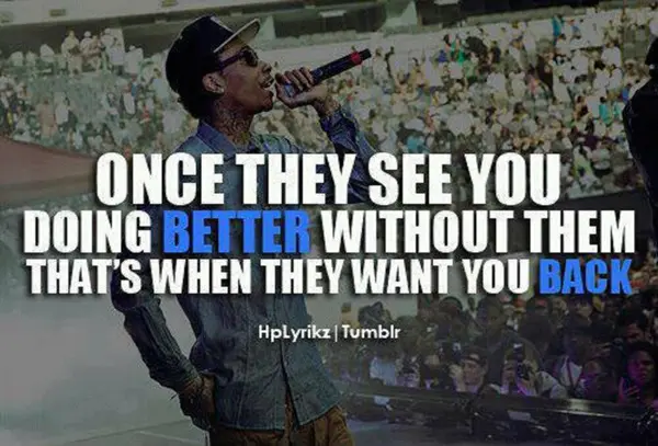 Once they see you doing better without them that's when they want you back.
