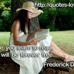 Once you learn to read, you will be forever free.