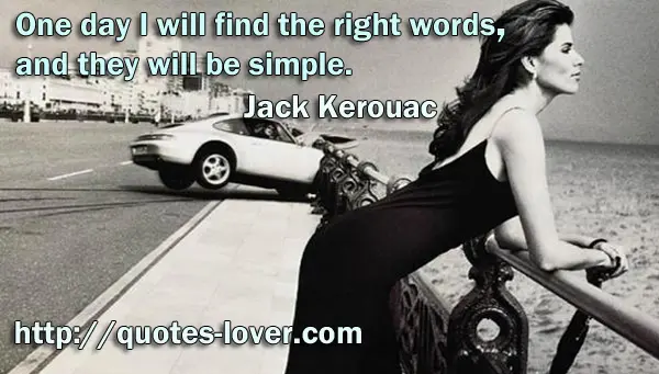 One day I will find the right words, and they will be simple.