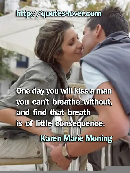 One day you will kiss a man you can't breathe without, and find that breath is of little consequence.