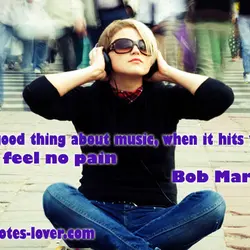 One good thing about music, when it hits you, you feel no pain.