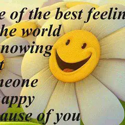 One of the best feelings in the world is knowing that someone is happy because...