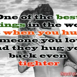 One of the best feelings in the world is when you hug someone you love,...