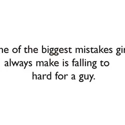 One of the biggest mistakes girls always make is falling to hard for a guy.