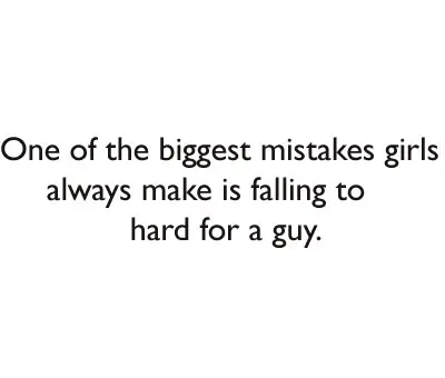 One of the biggest mistakes girls always make is falling to hard for a guy.