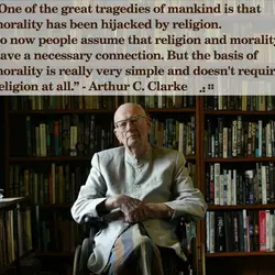 One of the great tragedies of mankind is that morality has been hijacked by religion....