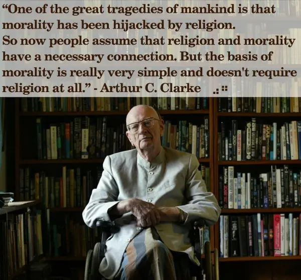 One of the great tragedies of mankind is that morality has been hijacked by religion. So now people assume that religion and morality have a necessary connection. But the basis of morality is really very simple and doesn't require religion at all.