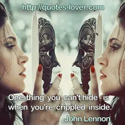 One thing you can't hide - is when you're crippled inside.