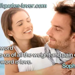 One word Frees us of all the weight and pain of life: That word is...