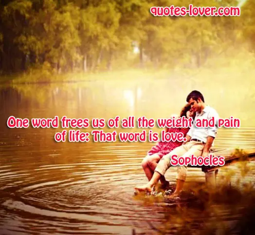 One word frees us of all the weight and pain of life: That word is love.