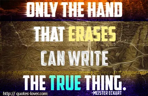 Only the hand that erases can write the true thing. 
