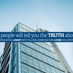 Only two people will tell you the truth about yourself: someone who is angry with...