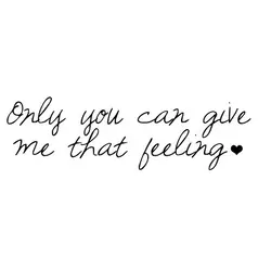 Only you can give me that feeling