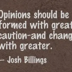 Opinions should be formed with great caution and changed with greater