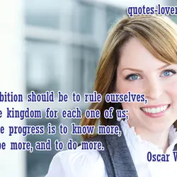 Our ambition should be to rule ourselves, the true kingdom for each one of us;...