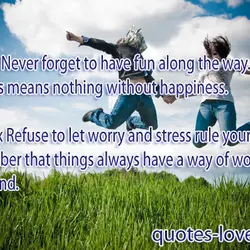 P- Play Never forget to have fun along the way. Success mean nothing without happiness.
