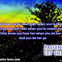 Only know you've been high when you're feeling low Only hate the road when you're...