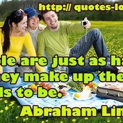 People are just as happy as they make up their minds to be.