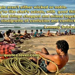People aren't either wicked or noble. They're like chef's salads, with good things and bad...
