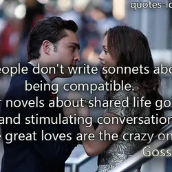 People don't write sonnets about being compatible. Or novels about shared life goals and stimulating...