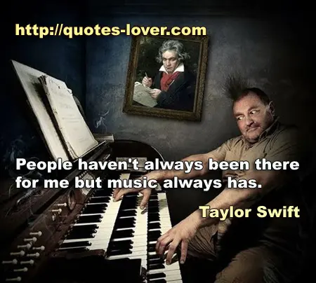 People haven't always been there for me but music always has.