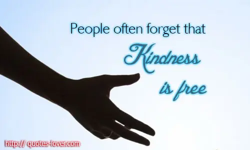 People often forget that kindness is free