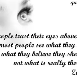 People trust their eyes above all else - but most people see what they wish...