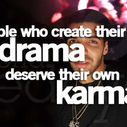 People who create their drama deserve their own karma.