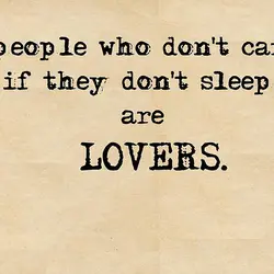 People who don't care if they don't sleep are lovers.
