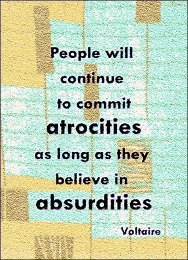People will continue to commit atrocities as long as they believe in absurdities