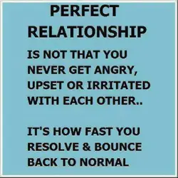 Perfect relationship is not that you never get angry, upset or irritated with each other....