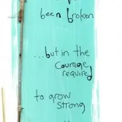 Perhaps strength doesn't reside in having never been broken but in the courage required to...