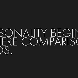 Personality begins where comparison ends.