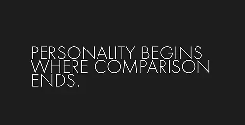 Personality begins where comparison ends.