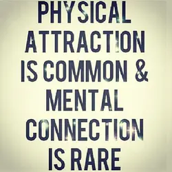 Physical attraction is commom and mental connection is rare.