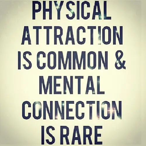 Physical attraction is commom and mental connection is rare.
