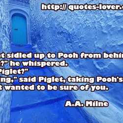 “Piglet sidled up to Pooh from behind. "Pooh?" he whispered. "Yes, Piglet?" "Nothing," said Piglet,...