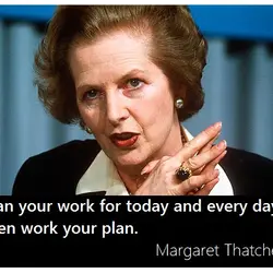 Plan your work for today nd every day, then work your plan.