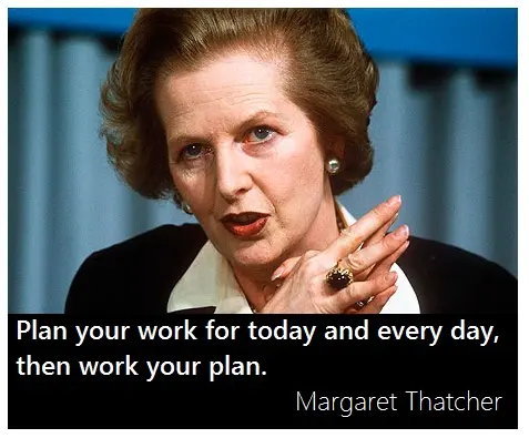 Plan your work for today nd every day, then work your plan.