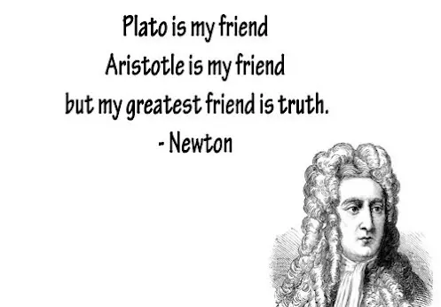 Plato is my friend, aristotle is my friend, but my greatest friend is truth. 