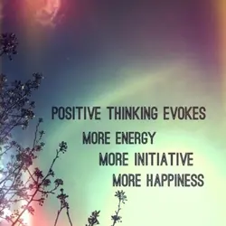 Positive thinking evokes more energy, more initiative, more happiness