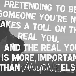 Pretending to be someone you are not takes a toll on the real you, and...