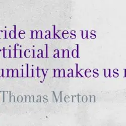 Pride makes us artificial and humility makes us real.