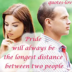 Pride will always be the longest distance between two people.