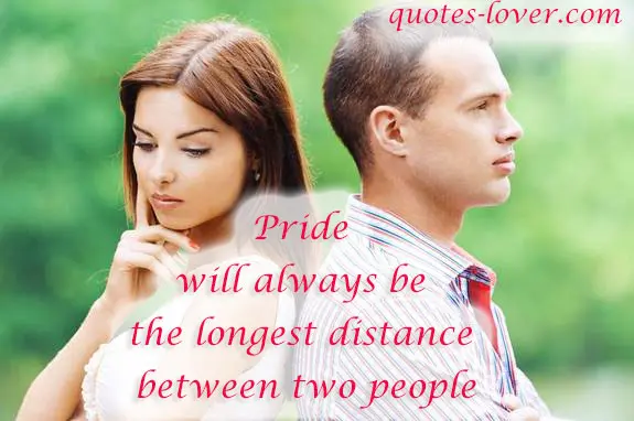 Pride will always be the longest distance between two people.