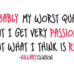 Probably my worst quality is that I get very passionate about what I think is...